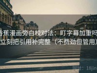 香蕉漫画旁白校对法：盯字幕加重吗，立刻把引用补完整（不费劲但管用）