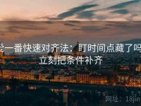 爱一番快速对齐法：盯时间点藏了吗，立刻把条件补齐