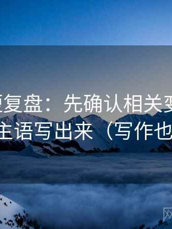 微密圈短复盘：先确认相关变因果吗，再把主语写出来（写作也能用）