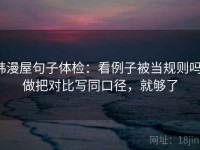 韩漫屋句子体检：看例子被当规则吗，做把对比写同口径，就够了