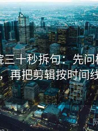 蜂鸟影院三十秒拆句：先问概率说死了吗，再把剪辑按时间线重排