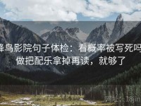 蜂鸟影院句子体检：看概率被写死吗，做把配乐拿掉再读，就够了