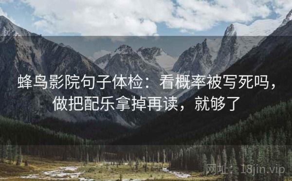 蜂鸟影院句子体检：看概率被写死吗，做把配乐拿掉再读，就够了