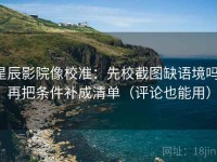 星辰影院像校准：先校截图缺语境吗，再把条件补成清单（评论也能用）