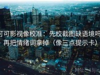 可可影视像校准：先校截图缺语境吗，再把情绪词拿掉（像三点提示卡）