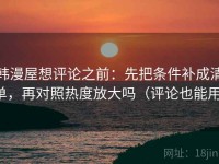 韩漫屋想评论之前：先把条件补成清单，再对照热度放大吗（评论也能用）