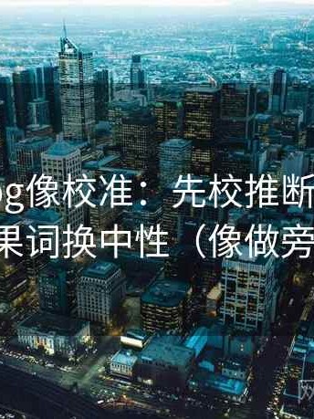 糖心Vlog像校准：先校推断跨步吗，再把因果词换中性（像做旁白校对）