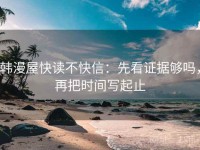 韩漫屋快读不快信：先看证据够吗，再把时间写起止