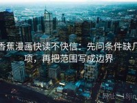 香蕉漫画快读不快信：先问条件缺几项，再把范围写成边界
