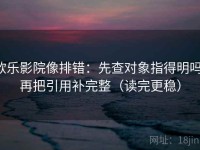 欧乐影院像排错：先查对象指得明吗，再把引用补完整（读完更稳）