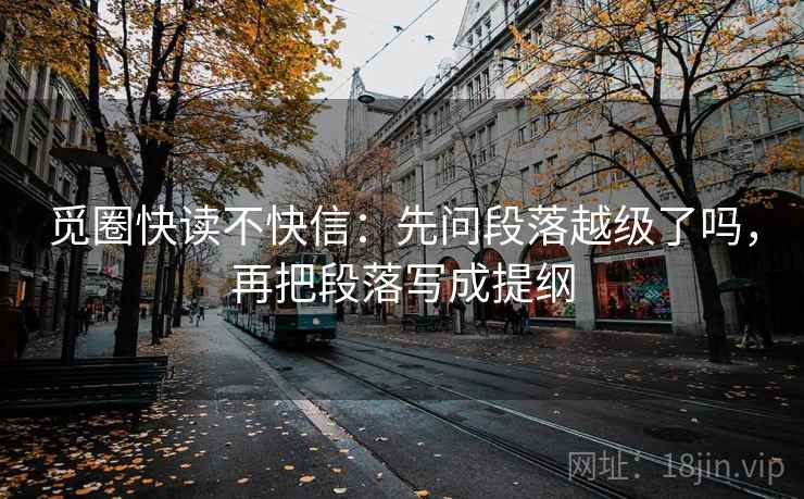 觅圈快读不快信：先问段落越级了吗，再把段落写成提纲