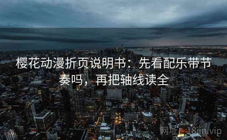 樱花动漫折页说明书：先看配乐带节奏吗，再把轴线读全