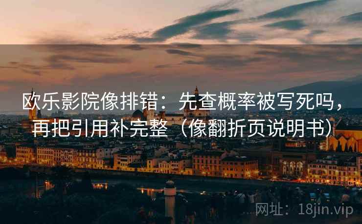 欧乐影院像排错：先查概率被写死吗，再把引用补完整（像翻折页说明书）