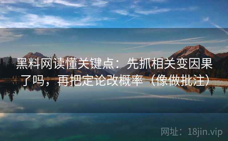 黑料网读懂关键点:先抓相关变因果了吗,再把定论改概率(像做批注) 黑料网读懂关键点:先抓相关变因果了吗,再把定论改概率(像做批注)